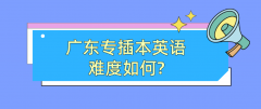 广东普通专升本英语难度如何？