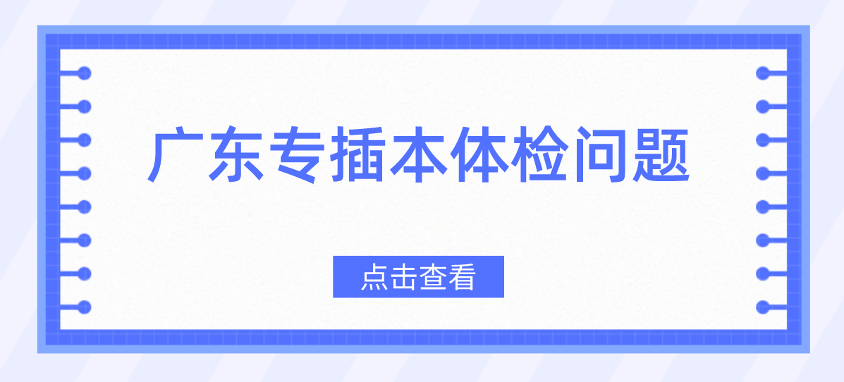 温馨提示|广东省专插本考生未体检，请赶紧去体检