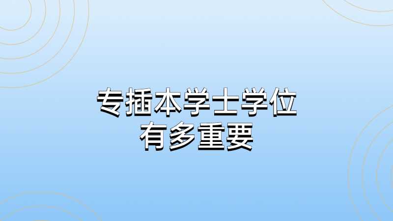 广东省专插本学士学位有多重要?