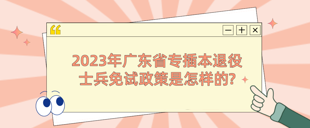 2023年广东省专插本退役士兵免试政策是怎样的?