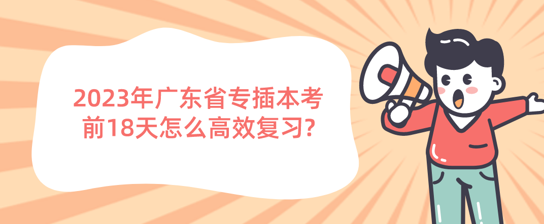 2023年广东省专插本考前18天怎么高效复习?