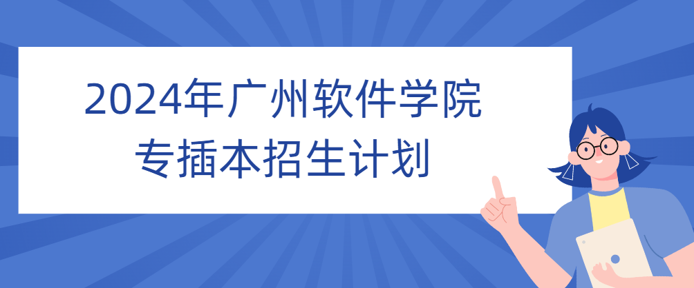 2024年广州软件学院专插本招生计划