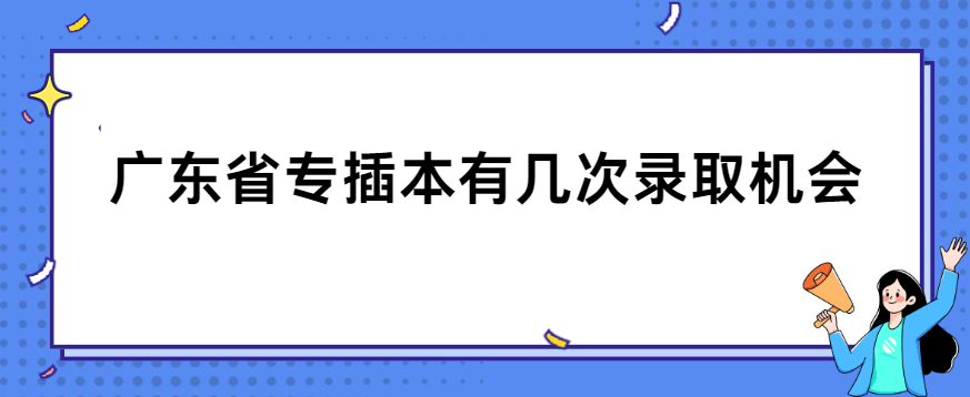 广东省专插本有几次录取机会