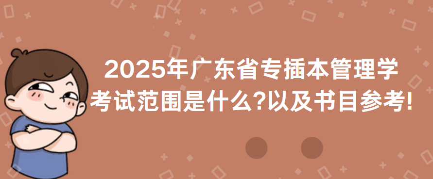 2025年广东省专插本管理学考试范围是什么?以及书目参考!