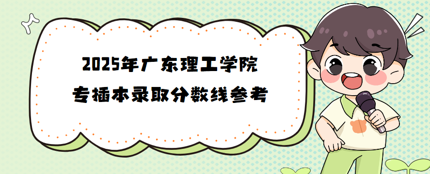 2025年广东理工学院专插本录取分数线参考