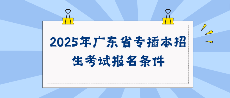 2025年广东省专插本招生考试报名条件