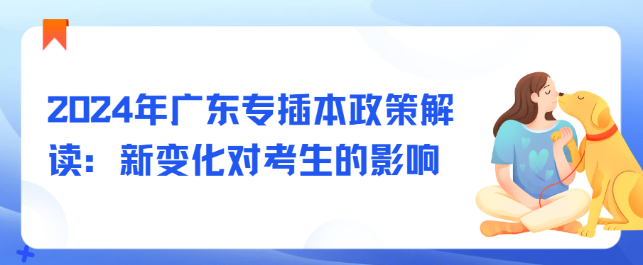 2024年广东专插本政策解读：新变化对考生的影响