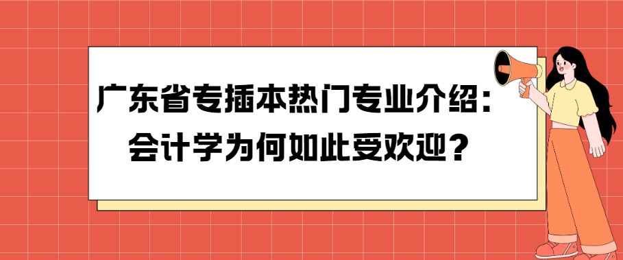 广东省专插本热门专业介绍：会计学为何如此受欢迎？