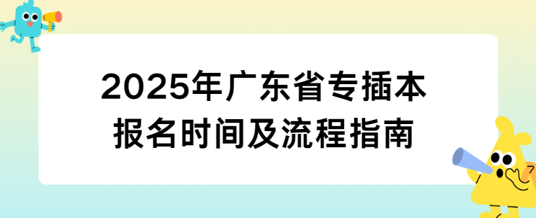 2025年广东省专插本报名时间及流程指南