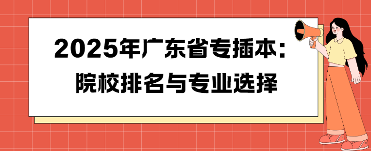 2025年广东省专插本：院校排名与专业选择