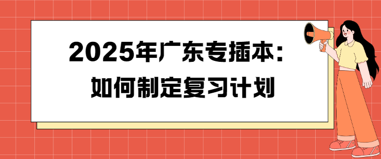 2025年广东专插本：如何制定复习计划