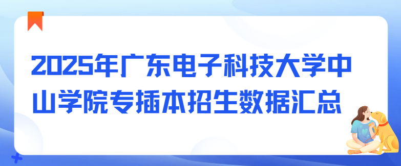 2025年广东电子科技大学中山学院专插本招生数据汇总