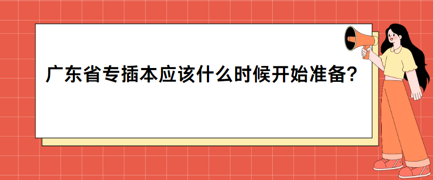 广东省专插本应该什么时候开始准备?