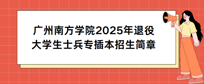 广州南方学院2025年退役大学生士兵专插本招生简章