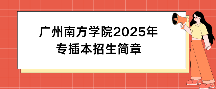 广州南方学院2025年专插本招生简章