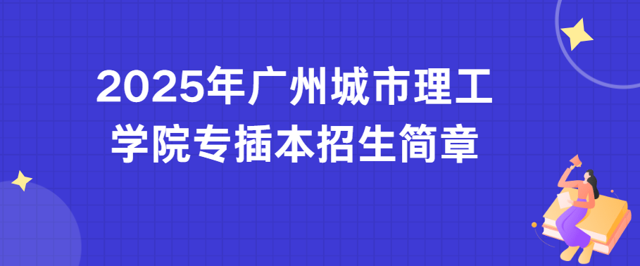 2025年广州城市理工学院专插本招生简章