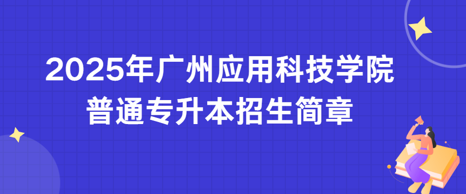 2025年广州应用科技学院普通专升本招生简章