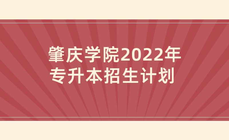 肇庆学院2022年专插本招生计划公布！