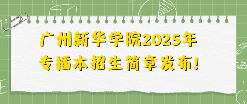 广州新华学院2025年专插本招生简章发布!